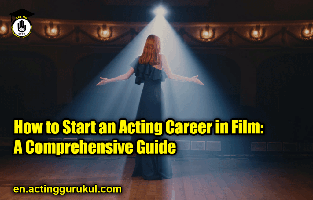 How to Start an Acting Career in Film: A Comprehensive Guide