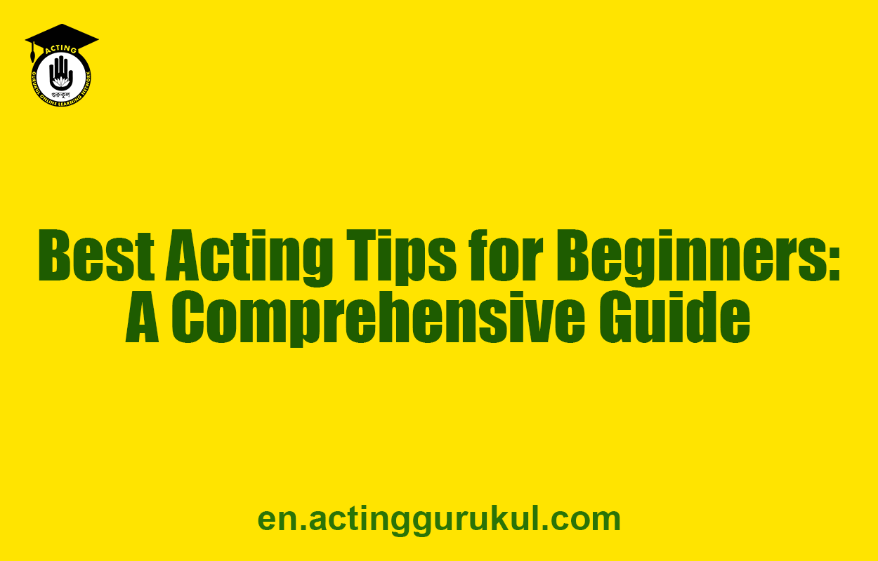 Best Acting Tips for Beginners: A Comprehensive Guide